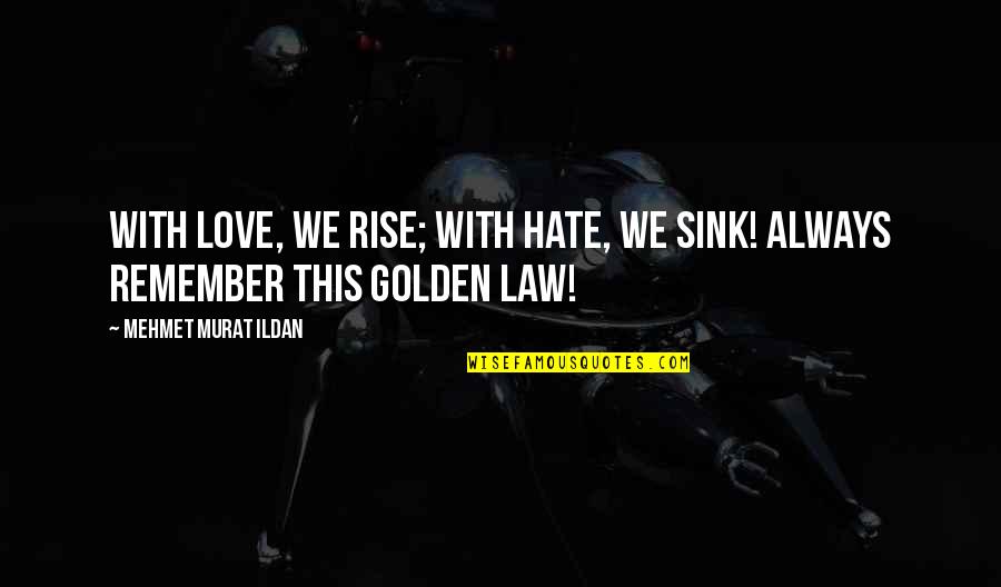 Flula Pitch Perfect Quotes By Mehmet Murat Ildan: With love, we rise; with hate, we sink!