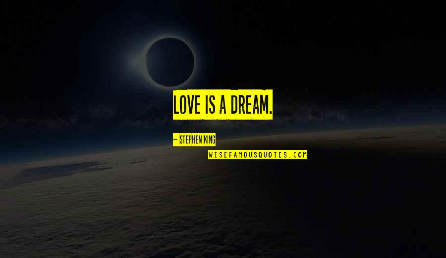 Flumerfelt Park Quotes By Stephen King: Love is a dream. Flumerfelt Park Quotes By Stephen King: Love is a dream.