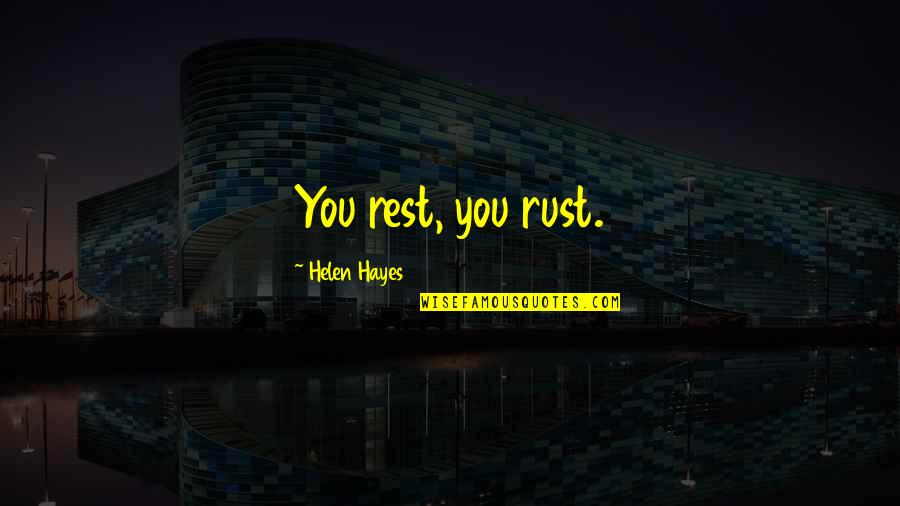 Fluminense Vs Flamengo Quotes By Helen Hayes: You rest, you rust. Fluminense Vs Flamengo Quotes By Helen Hayes: You rest, you rust.