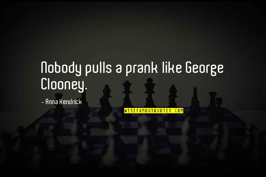 Flummery Quotes By Anna Kendrick: Nobody pulls a prank like George Clooney.