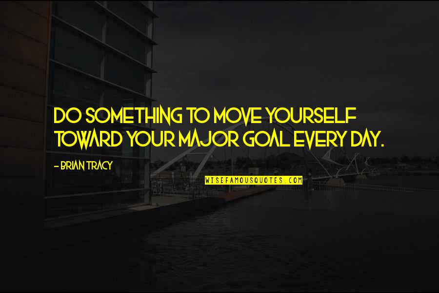 Flummery Quotes By Brian Tracy: Do something to move yourself toward your major