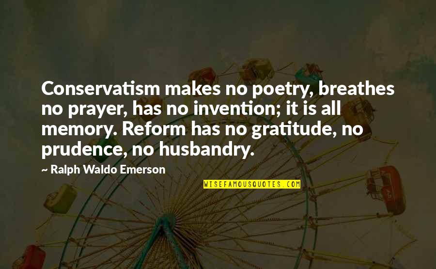 Flummoxing Quotes By Ralph Waldo Emerson: Conservatism makes no poetry, breathes no prayer, has Flummoxing Quotes By Ralph Waldo Emerson: Conservatism makes no poetry, breathes no prayer, has