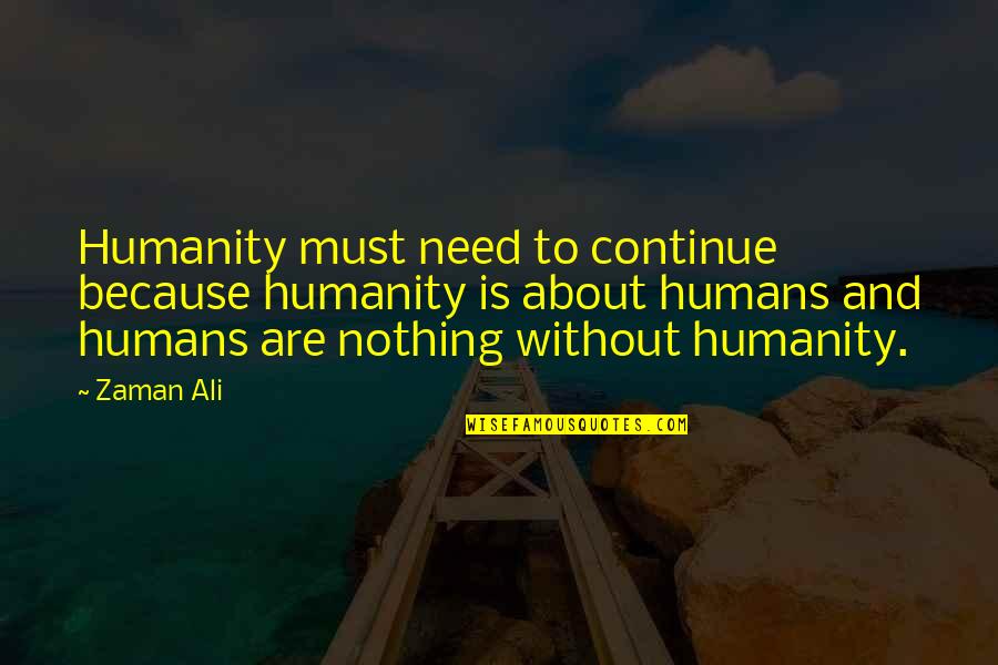Flung In A Sentence Quotes By Zaman Ali: Humanity must need to continue because humanity is
