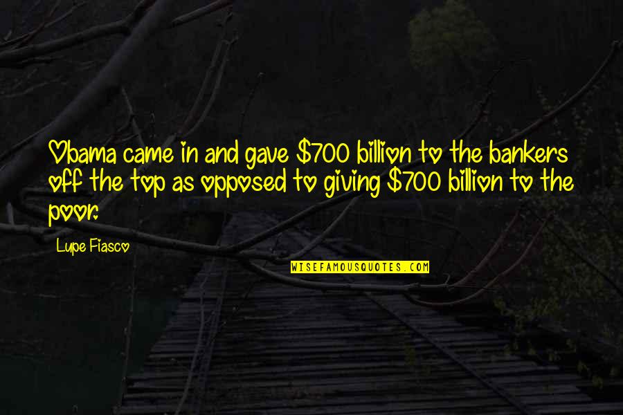 Flung Out Of Space Quote Quotes By Lupe Fiasco: Obama came in and gave $700 billion to Flung Out Of Space Quote Quotes By Lupe Fiasco: Obama came in and gave $700 billion to