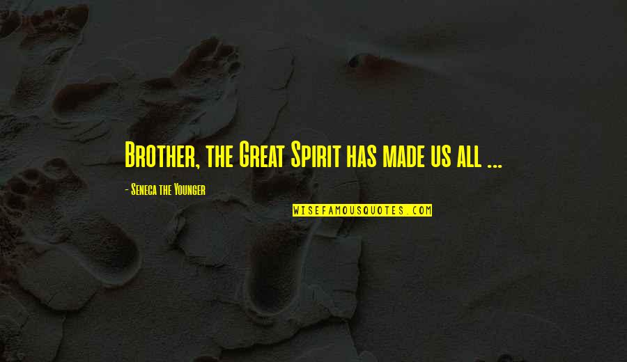Flung Out Of Space Quote Quotes By Seneca The Younger: Brother, the Great Spirit has made us all Flung Out Of Space Quote Quotes By Seneca The Younger: Brother, the Great Spirit has made us all