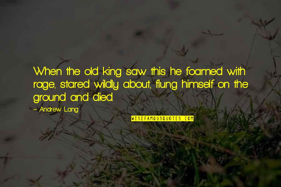 Flung Quotes By Andrew Lang: When the old king saw this he foamed