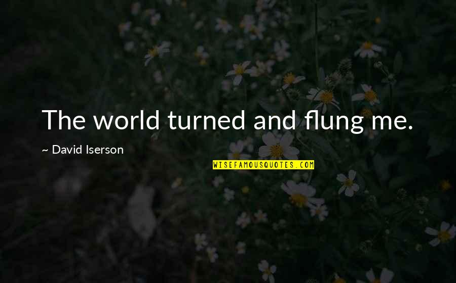Flung Quotes By David Iserson: The world turned and flung me.