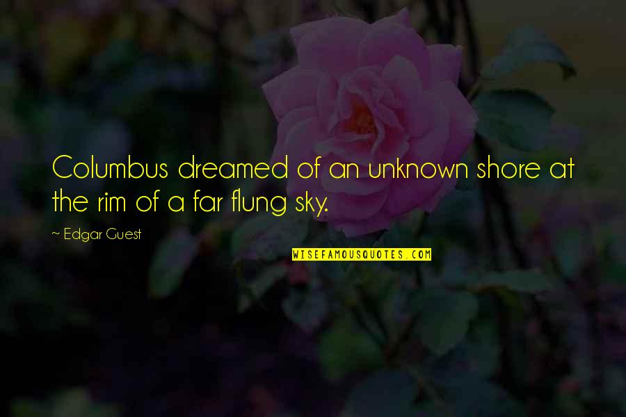 Flung Quotes By Edgar Guest: Columbus dreamed of an unknown shore at the