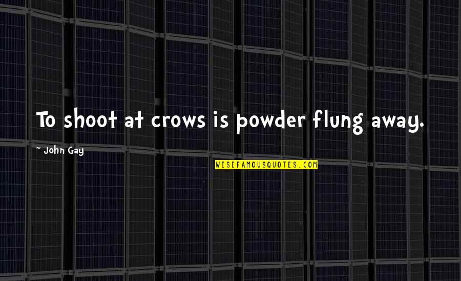 Flung Quotes By John Gay: To shoot at crows is powder flung away.