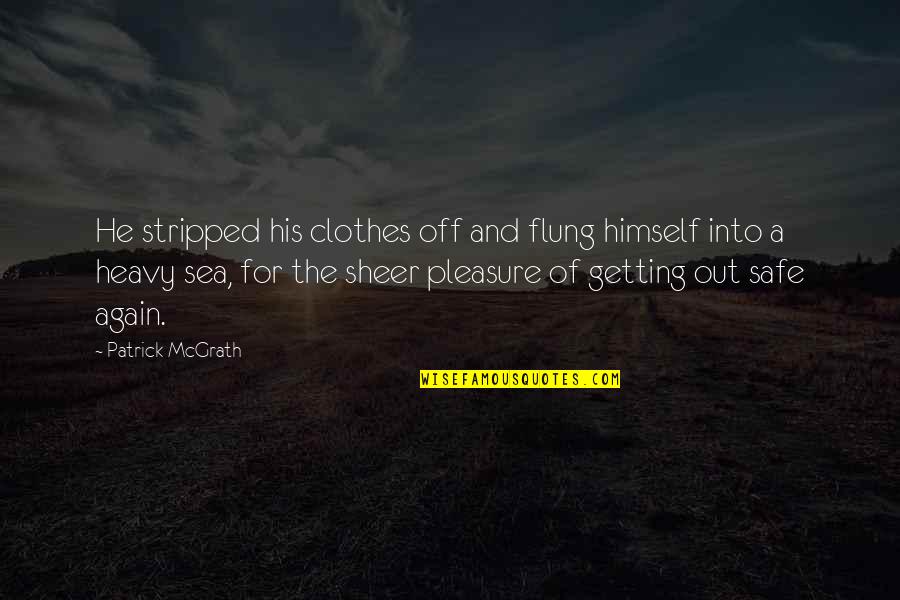Flung Quotes By Patrick McGrath: He stripped his clothes off and flung himself