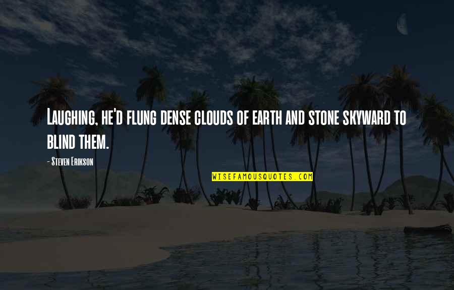 Flung Quotes By Steven Erikson: Laughing, he'd flung dense clouds of earth and