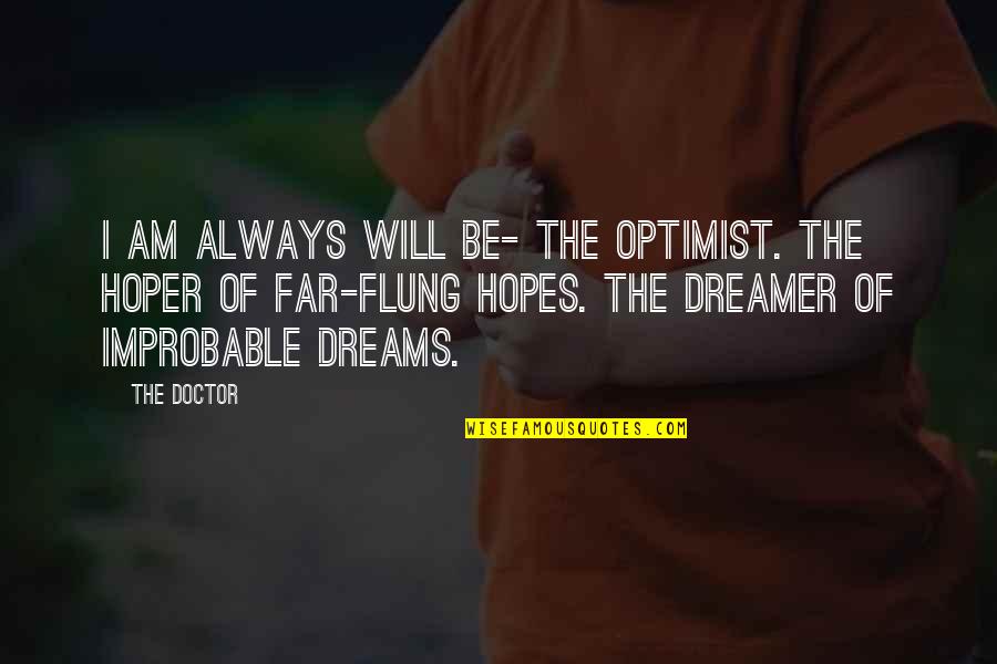 Flung Quotes By The Doctor: I am always will be- the optimist. The