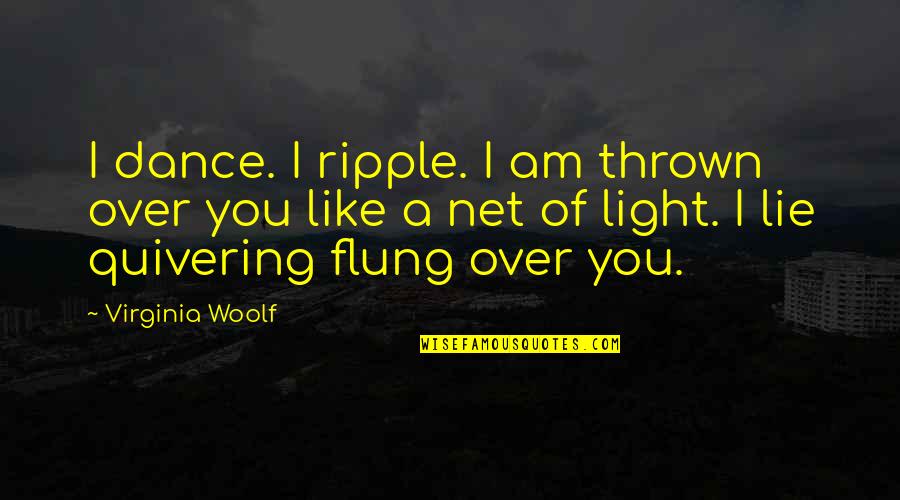 Flung Quotes By Virginia Woolf: I dance. I ripple. I am thrown over