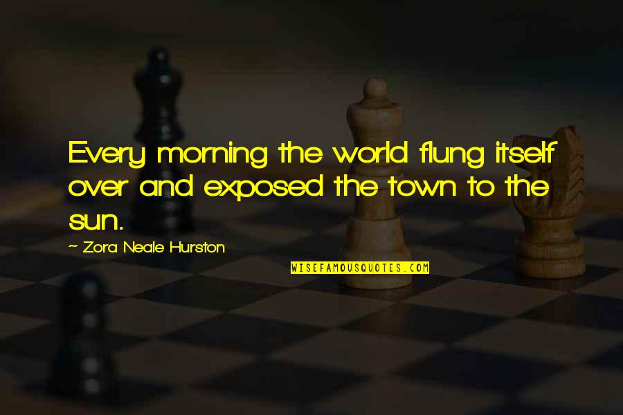 Flung Quotes By Zora Neale Hurston: Every morning the world flung itself over and