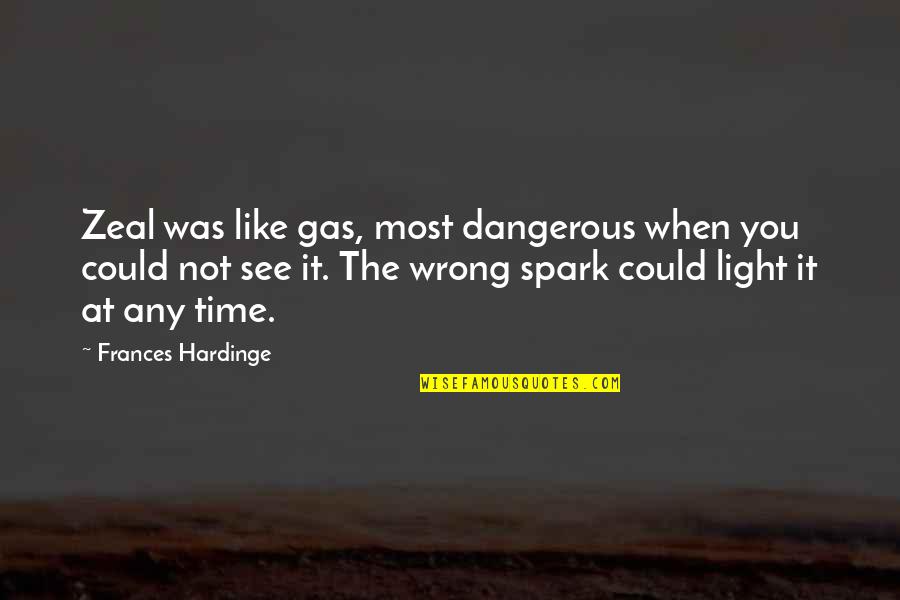 Flunk Band Quotes By Frances Hardinge: Zeal was like gas, most dangerous when you Flunk Band Quotes By Frances Hardinge: Zeal was like gas, most dangerous when you