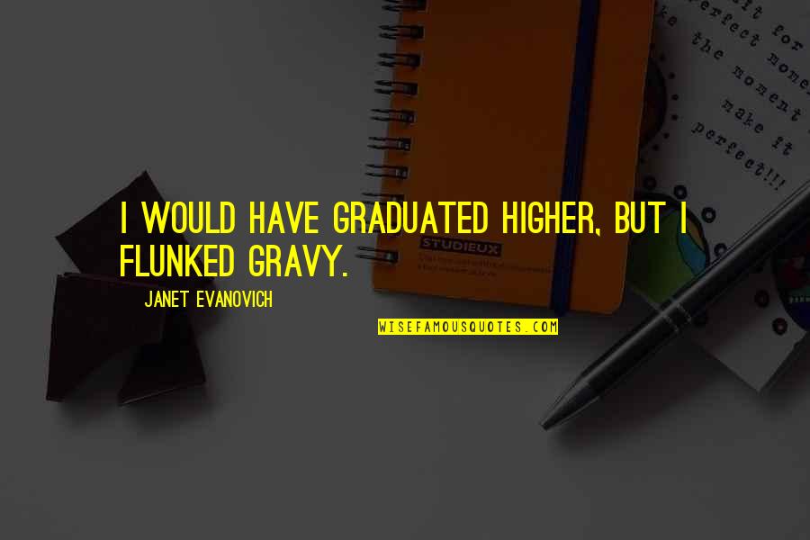 Flunked Quotes By Janet Evanovich: I would have graduated higher, but I flunked