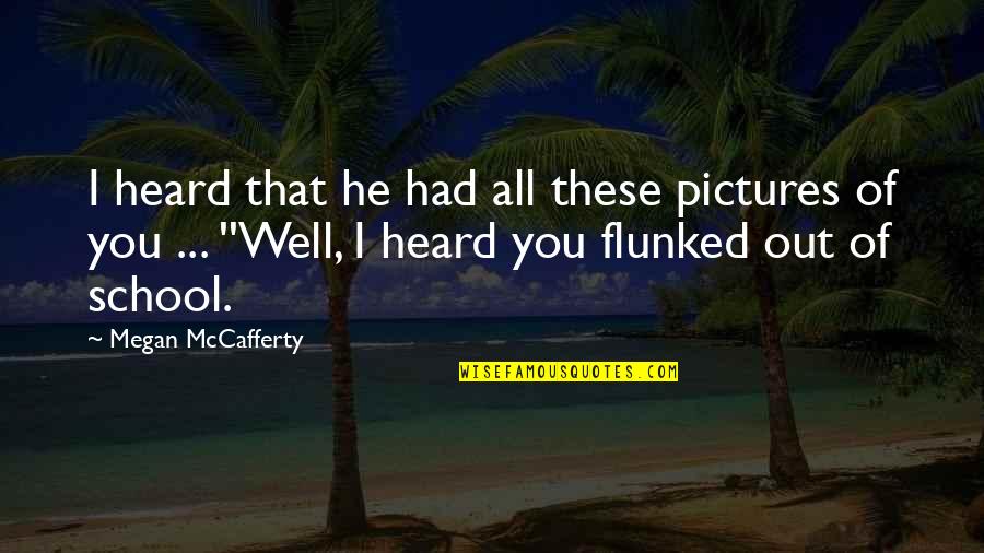 Flunked Quotes By Megan McCafferty: I heard that he had all these pictures