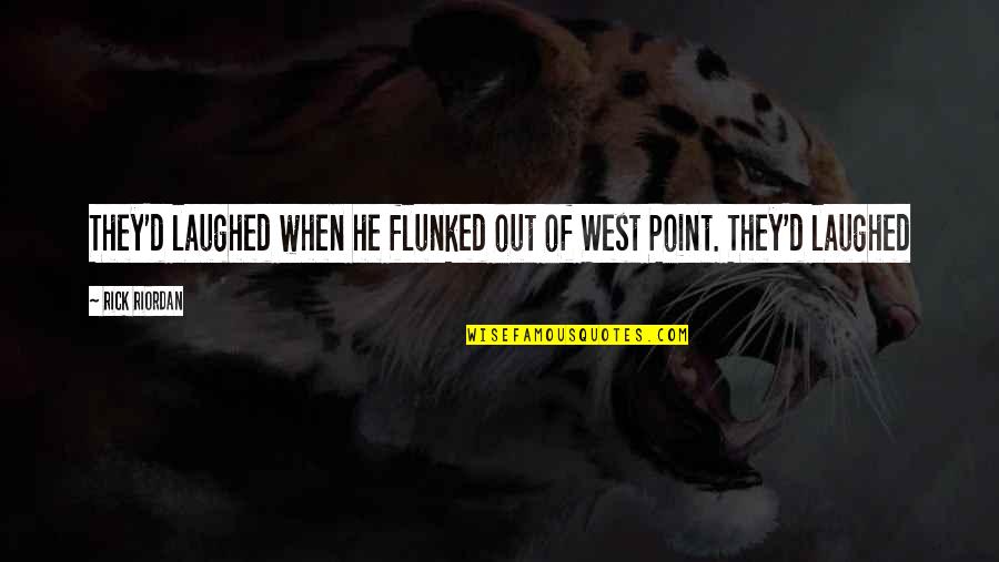 Flunked Quotes By Rick Riordan: They'd laughed when he flunked out of West
