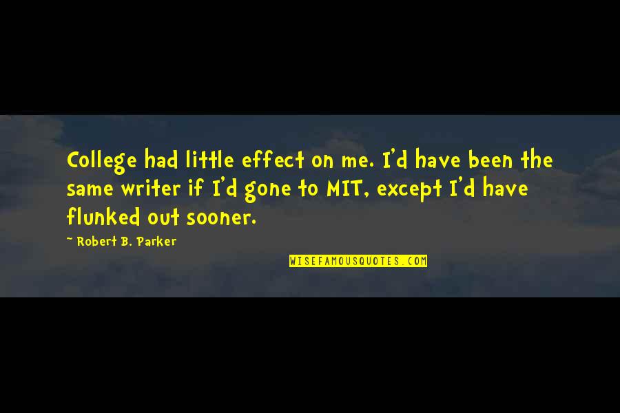 Flunked Quotes By Robert B. Parker: College had little effect on me. I'd have