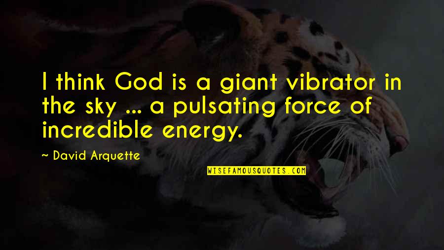 Flunkey Quotes By David Arquette: I think God is a giant vibrator in
