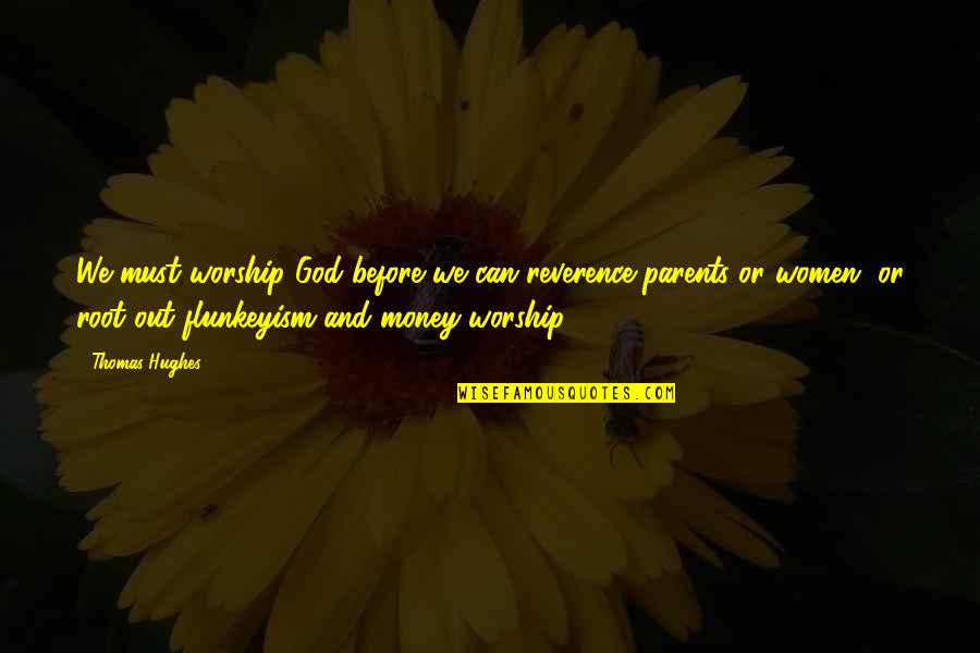 Flunkeyism Quotes By Thomas Hughes: We must worship God before we can reverence Flunkeyism Quotes By Thomas Hughes: We must worship God before we can reverence