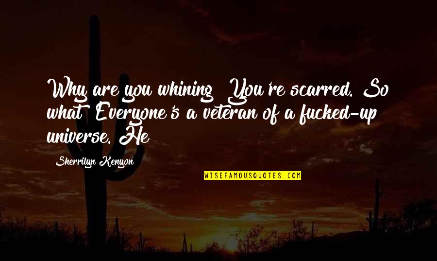 Flunkies Quotes By Sherrilyn Kenyon: Why are you whining? You're scarred. So what? Flunkies Quotes By Sherrilyn Kenyon: Why are you whining? You're scarred. So what?