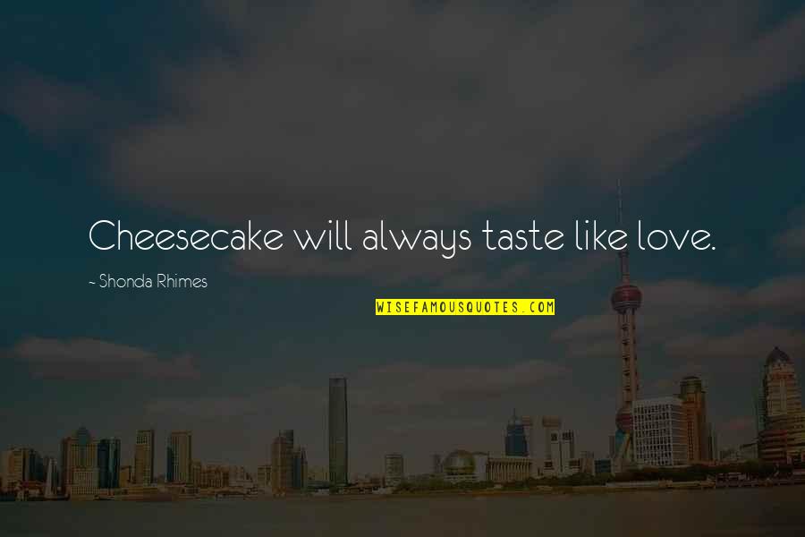 Fluor Quotes By Shonda Rhimes: Cheesecake will always taste like love.