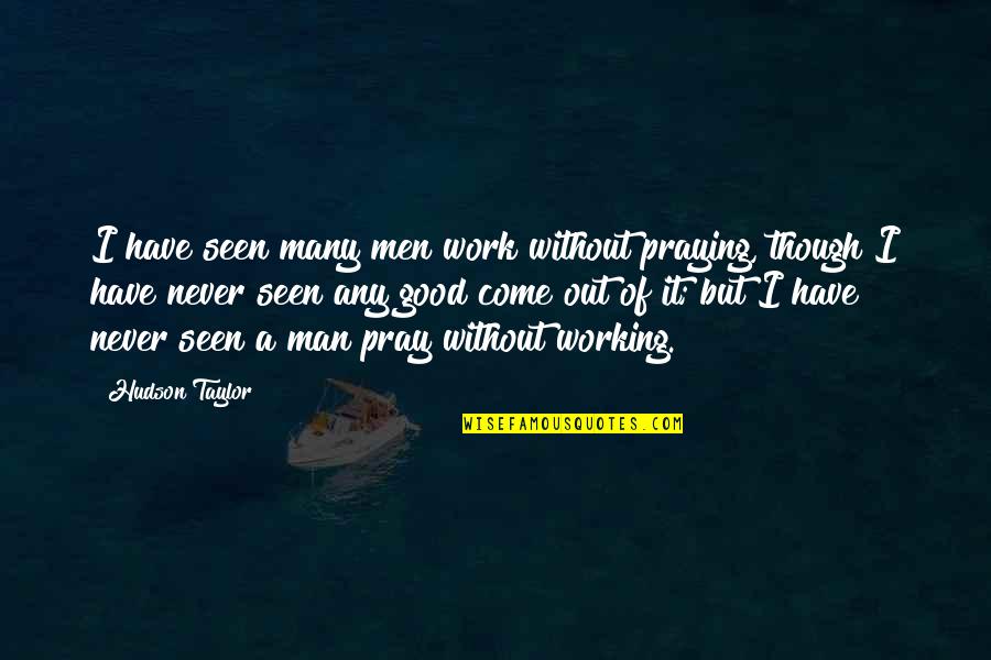 Fluorescent Light Quotes By Hudson Taylor: I have seen many men work without praying,