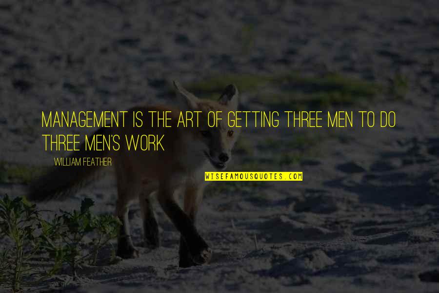 Fluorescent Light Quotes By William Feather: Management is the art of getting three men