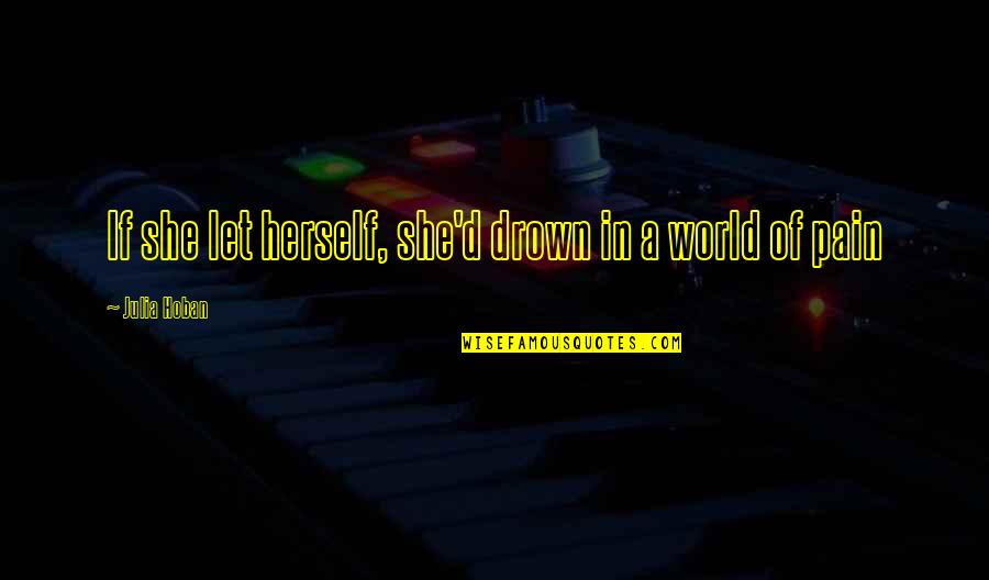 Fluoride In Water Quotes By Julia Hoban: If she let herself, she'd drown in a