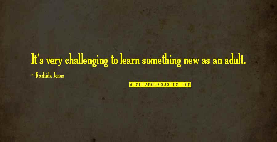Fluorish Quotes By Rashida Jones: It's very challenging to learn something new as