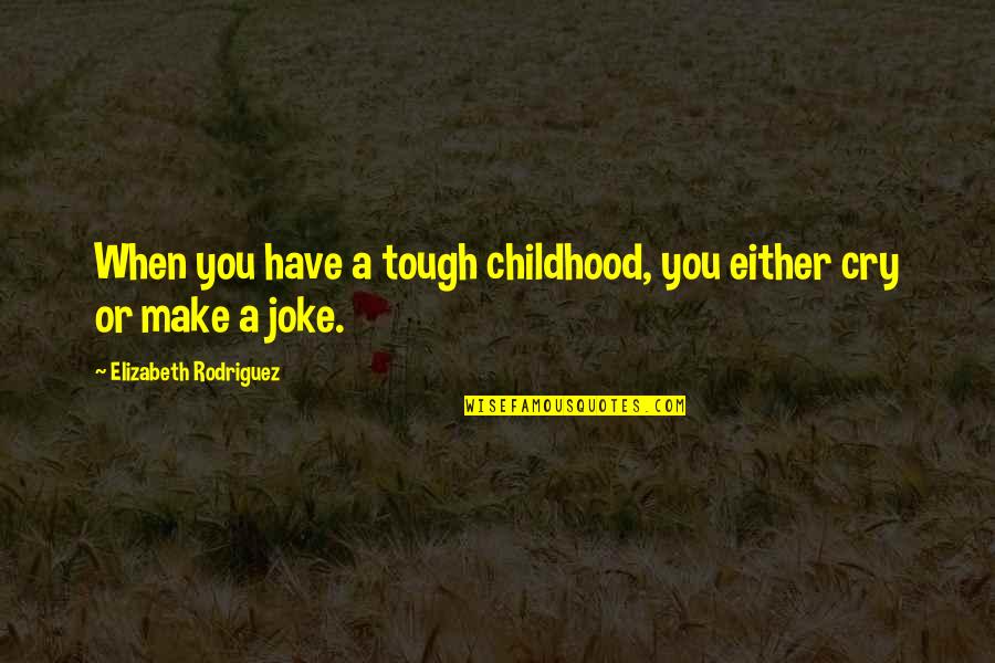 Fluorocarbon Knots Quotes By Elizabeth Rodriguez: When you have a tough childhood, you either