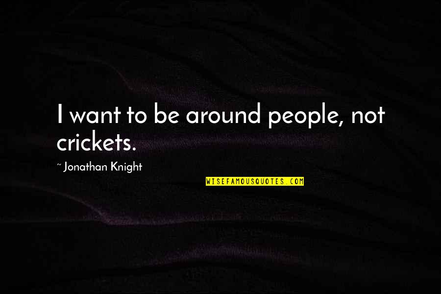 Fluorocarbon Knots Quotes By Jonathan Knight: I want to be around people, not crickets.