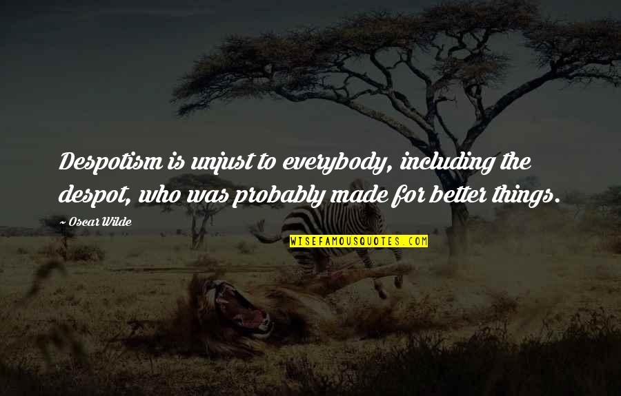 Fluorocarbon Leaders Quotes By Oscar Wilde: Despotism is unjust to everybody, including the despot, Fluorocarbon Leaders Quotes By Oscar Wilde: Despotism is unjust to everybody, including the despot,