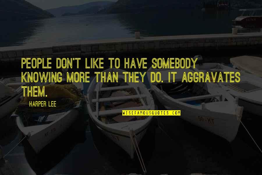 Fluoxetine Quotes By Harper Lee: People don't like to have somebody knowing more