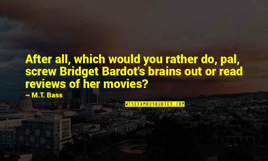 Fluoxetine Quotes By M.T. Bass: After all, which would you rather do, pal,