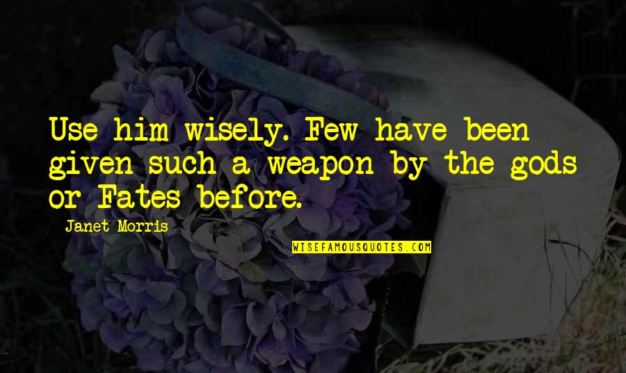 Flurin Condrau Quotes By Janet Morris: Use him wisely. Few have been given such