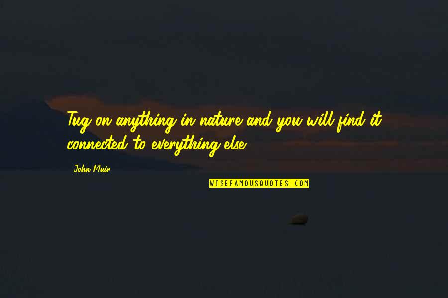 Flurried Quotes By John Muir: Tug on anything in nature and you will