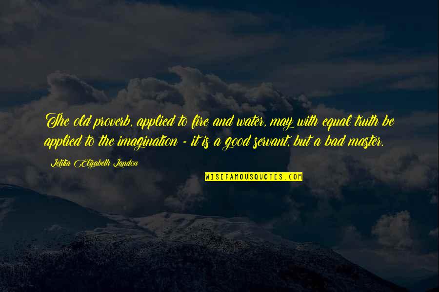 Flurried Quotes By Letitia Elizabeth Landon: The old proverb, applied to fire and water, Flurried Quotes By Letitia Elizabeth Landon: The old proverb, applied to fire and water,