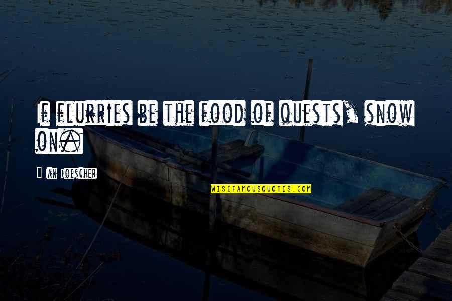 Flurries Quotes By Ian Doescher: If flurries be the food of quests, snow Flurries Quotes By Ian Doescher: If flurries be the food of quests, snow