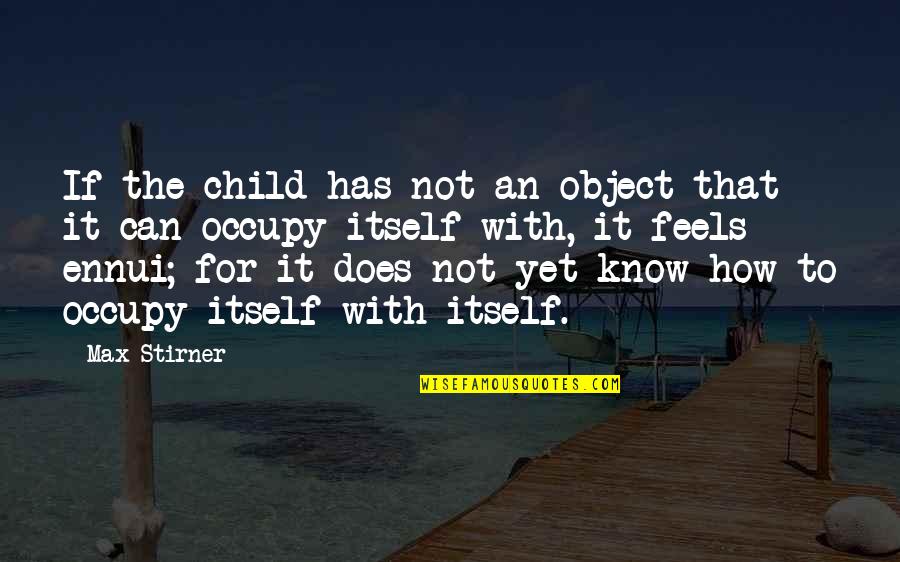 Flury Norton Quotes By Max Stirner: If the child has not an object that Flury Norton Quotes By Max Stirner: If the child has not an object that