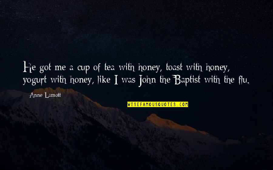 Flu's Quotes By Anne Lamott: He got me a cup of tea with Flu's Quotes By Anne Lamott: He got me a cup of tea with