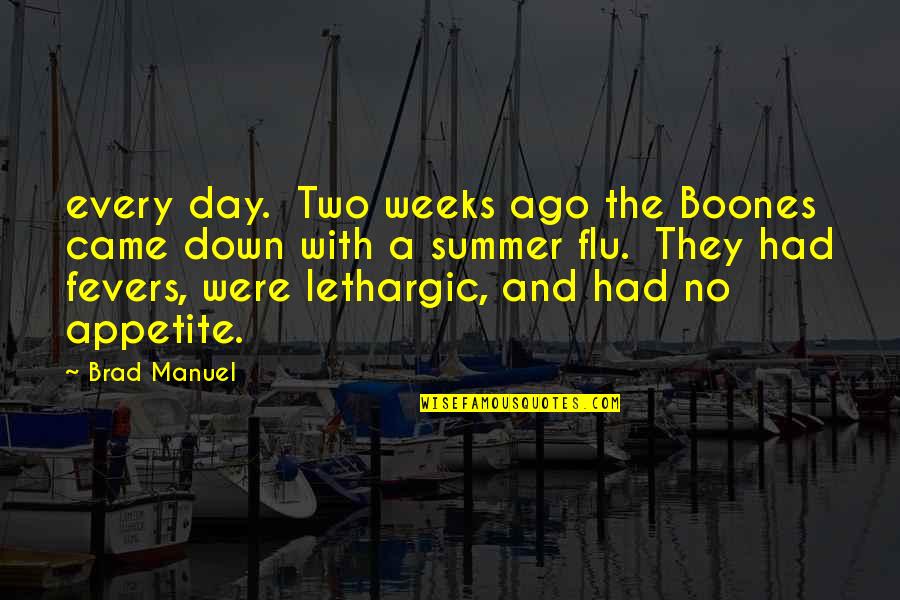 Flu's Quotes By Brad Manuel: every day. Two weeks ago the Boones came Flu's Quotes By Brad Manuel: every day. Two weeks ago the Boones came
