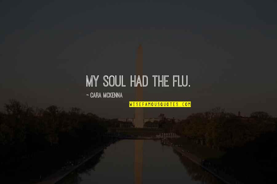Flu's Quotes By Cara McKenna: My soul had the flu. Flu's Quotes By Cara McKenna: My soul had the flu.