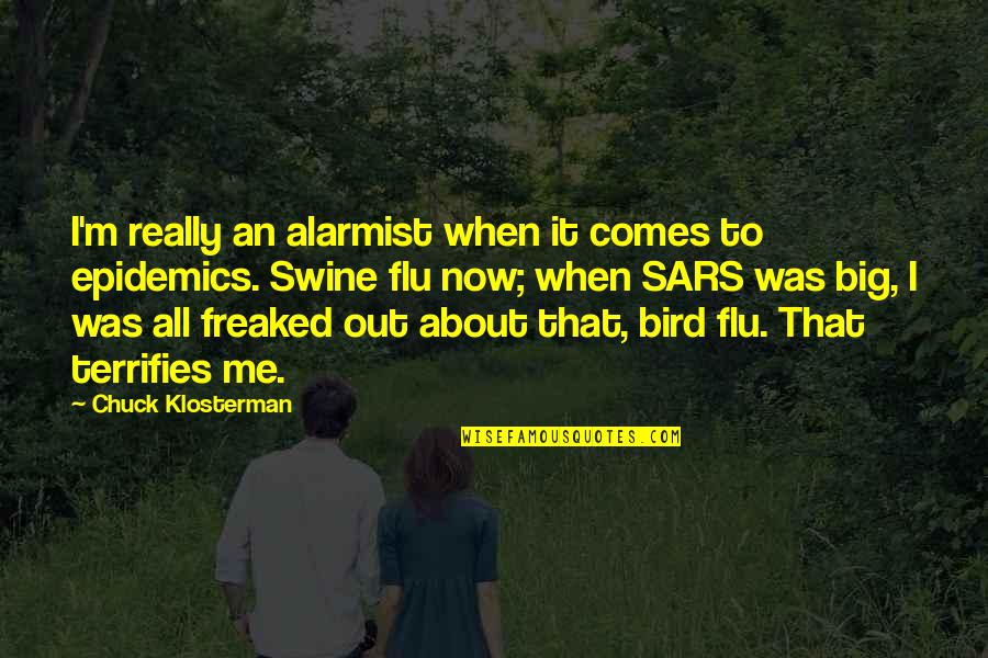 Flu's Quotes By Chuck Klosterman: I'm really an alarmist when it comes to Flu's Quotes By Chuck Klosterman: I'm really an alarmist when it comes to