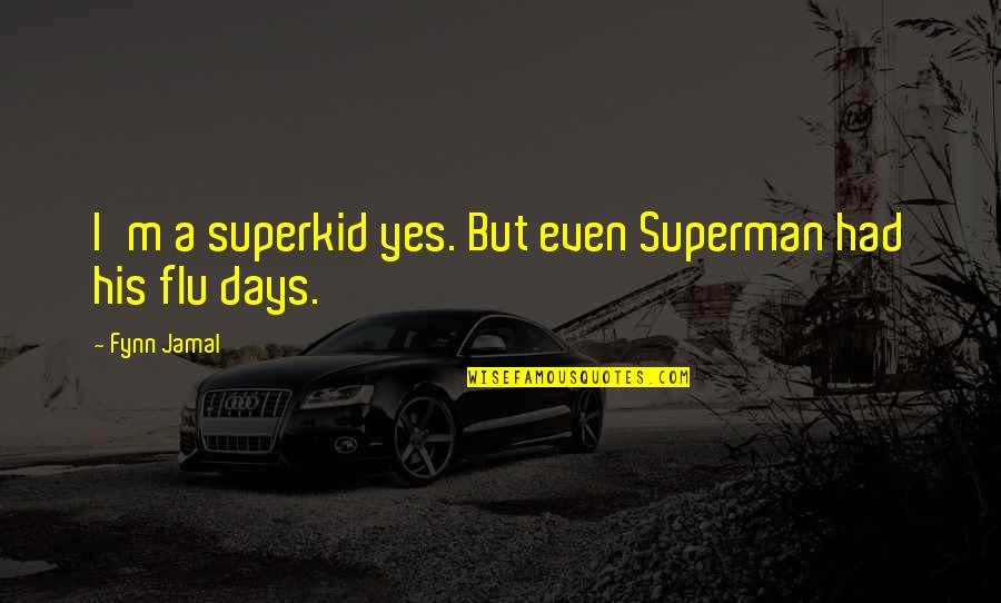 Flu's Quotes By Fynn Jamal: I'm a superkid yes. But even Superman had