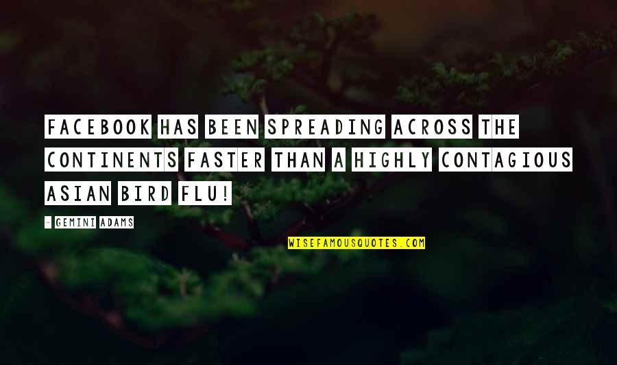 Flu's Quotes By Gemini Adams: Facebook has been spreading across the continents faster Flu's Quotes By Gemini Adams: Facebook has been spreading across the continents faster