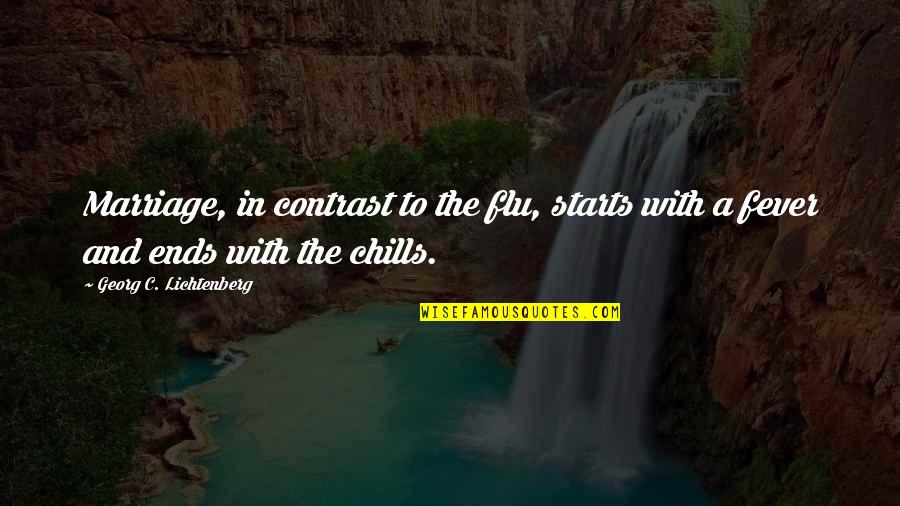 Flu's Quotes By Georg C. Lichtenberg: Marriage, in contrast to the flu, starts with Flu's Quotes By Georg C. Lichtenberg: Marriage, in contrast to the flu, starts with