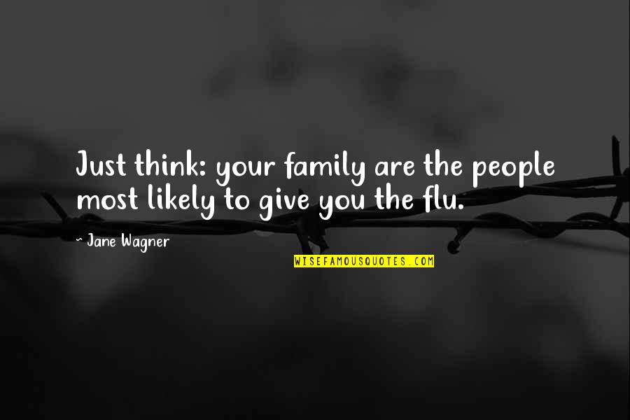 Flu's Quotes By Jane Wagner: Just think: your family are the people most