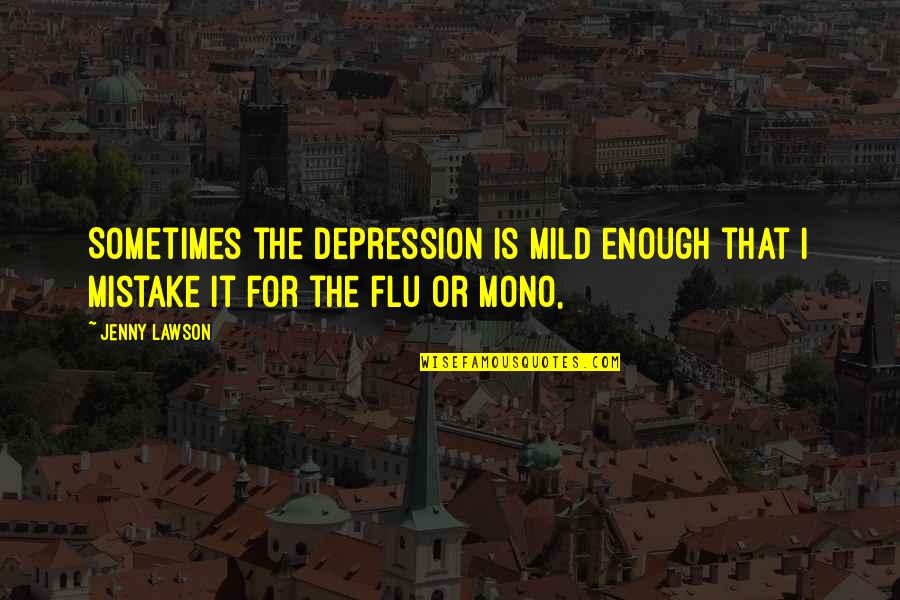 Flu's Quotes By Jenny Lawson: Sometimes the depression is mild enough that I